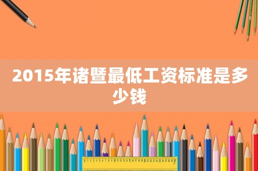 2015年諸暨最低工資標準是多少錢