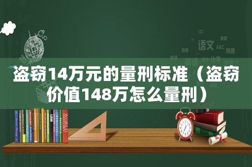 盜竊14萬元的量刑標準（盜竊價值148萬怎么量刑）