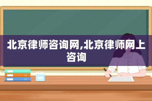 北京律師咨詢網,北京律師網上咨詢