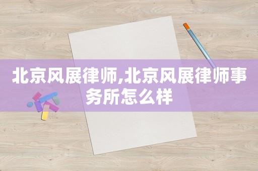北京風展律師,北京風展律師事務所怎么樣