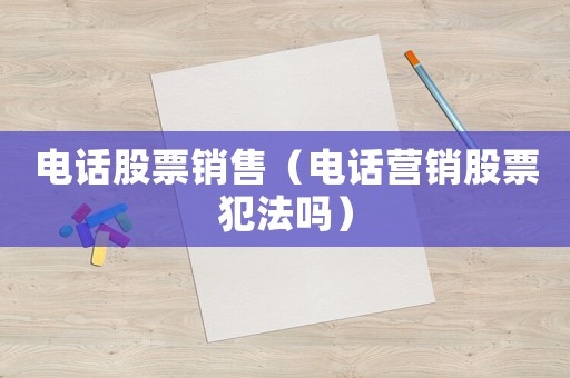 電話股票銷售（電話營銷股票犯法嗎）