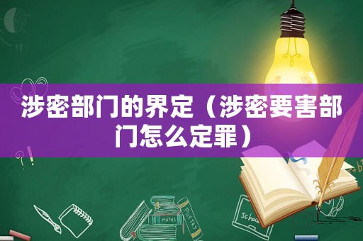 涉密部門的界定（涉密要害部門怎么定罪）