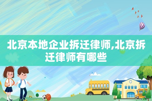 北京本地企業拆遷律師,北京拆遷律師有哪些