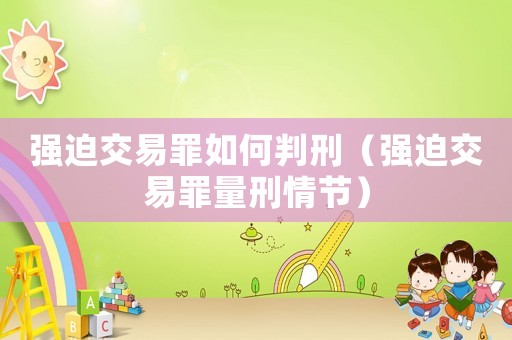 強迫交易罪如何判刑（強迫交易罪量刑情節）