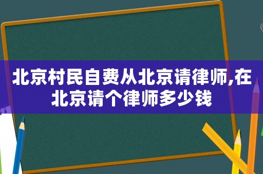 北京村民自費從北京請律師,在北京請個律師多少錢