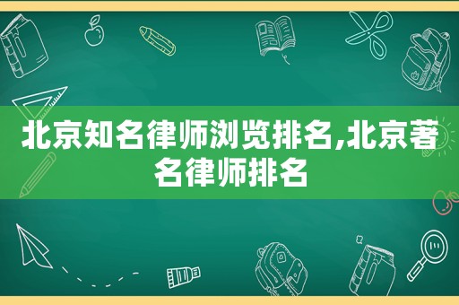 北京知名律師瀏覽排名,北京著名律師排名