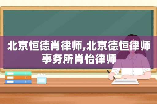 北京恒德肖律師,北京德恒律師事務所肖怡律師