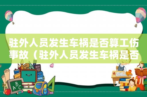 駐外人員發(fā)生車禍?zhǔn)欠袼愎鹿剩v外人員發(fā)生車禍?zhǔn)欠袼愎? title=