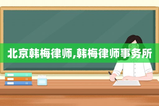 北京韓梅律師,韓梅律師事務(wù)所