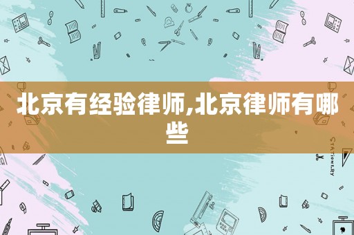 北京有經驗律師,北京律師有哪些