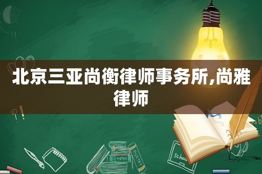 北京三亞尚衡律師事務(wù)所,尚雅律師