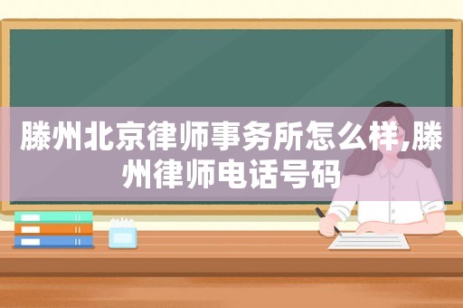 滕州北京律師事務所怎么樣,滕州律師電話號碼