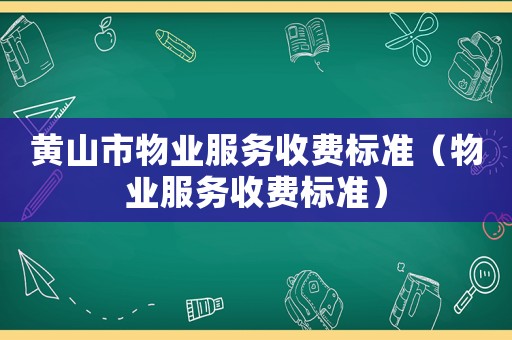 黃山市物業服務收費標準（物業服務收費標準）