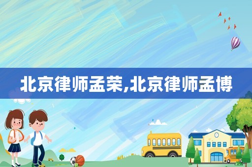 北京律師孟榮,北京律師孟博