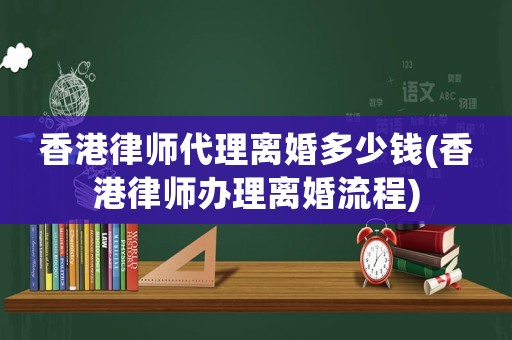 香港律師代理離婚多少錢(香港律師辦理離婚流程)