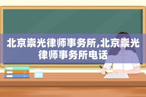 北京崇光律師事務所,北京崇光律師事務所電話