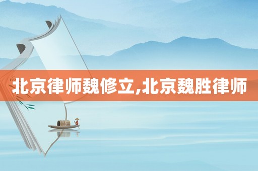 北京律師魏修立,北京魏勝律師