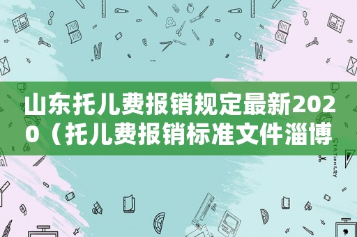 山東托兒費報銷規定最新2020（托兒費報銷標準文件淄博）