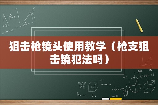 狙擊槍鏡頭使用教學（槍支狙擊鏡犯法嗎）