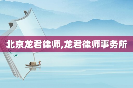 北京龍君律師,龍君律師事務所