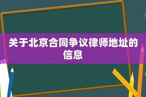 關(guān)于北京合同爭(zhēng)議律師地址的信息
