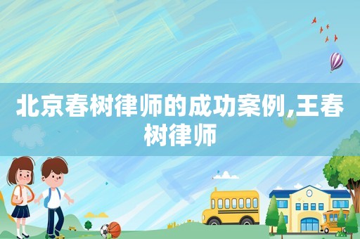 北京春樹(shù)律師的成功案例,王春樹(shù)律師