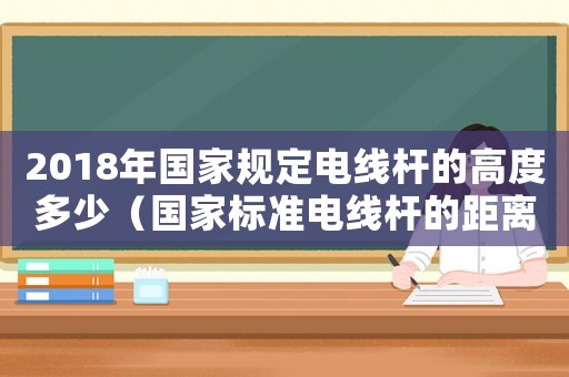2018年國家規定電線桿的高度多少（國家標準電線桿的距離）