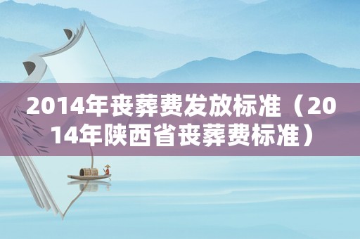 2014年喪葬費發(fā)放標(biāo)準(zhǔn)（2014年陜西省喪葬費標(biāo)準(zhǔn)）