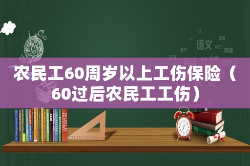 農民工60周歲以上工傷保險（60過后農民工工傷）