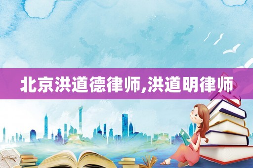 北京洪道德律師,洪道明律師