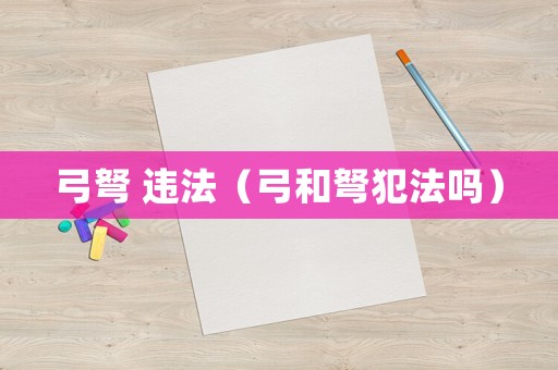 弓弩 違法（弓和弩犯法嗎）