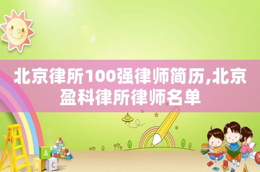 北京律所100強律師簡歷,北京盈科律所律師名單