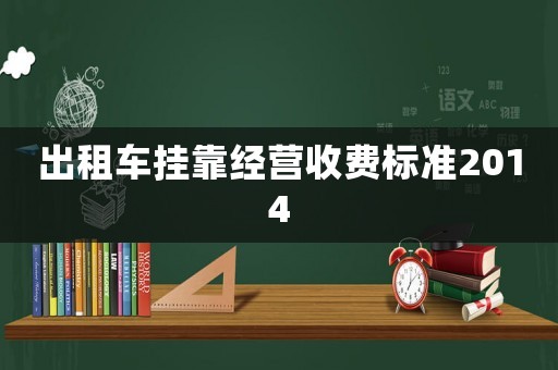 出租車掛靠經營收費標準2014