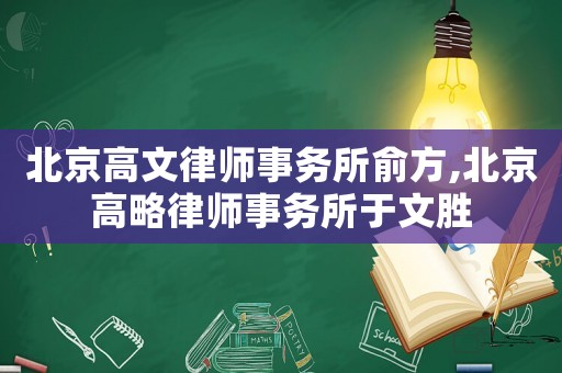 北京高文律師事務所俞方,北京高略律師事務所于文勝