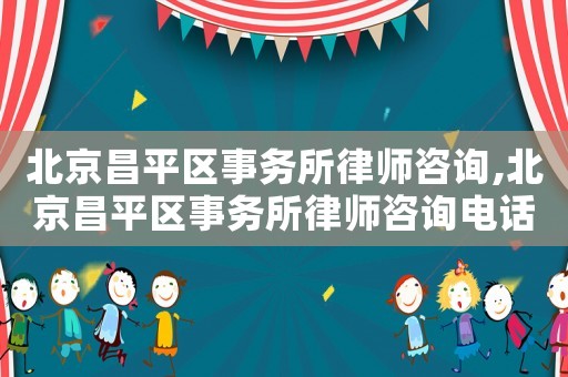 北京昌平區(qū)事務(wù)所律師咨詢,北京昌平區(qū)事務(wù)所律師咨詢電話