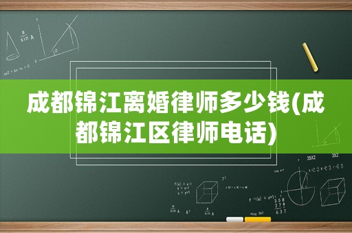 成都錦江離婚律師多少錢(成都錦江區律師電話)