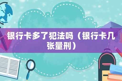 銀行卡多了犯法嗎（銀行卡幾張量刑）
