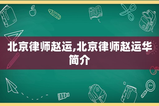 北京律師趙運,北京律師趙運華簡介