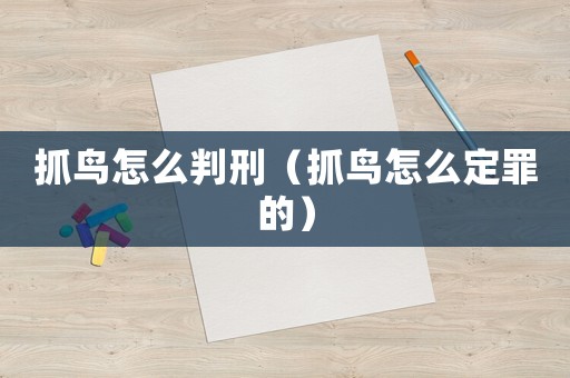 抓鳥怎么判刑（抓鳥怎么定罪的）