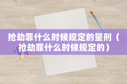 搶劫罪什么時候規定的量刑（搶劫罪什么時候規定的）
