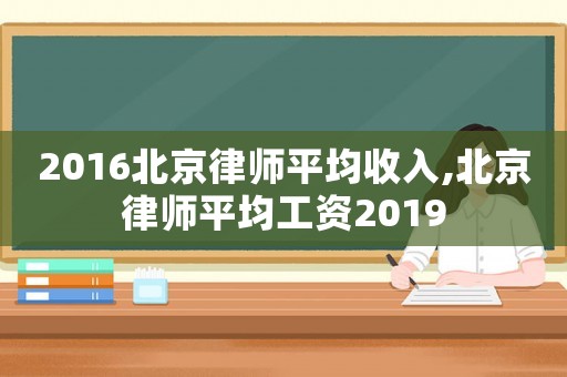 2016北京律師平均收入,北京律師平均工資2019