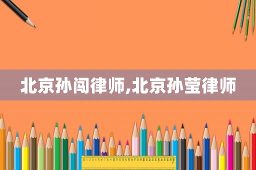 北京孫闖律師,北京孫瑩律師