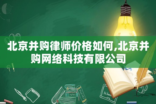 北京并購律師價格如何,北京并購網絡科技有限公司