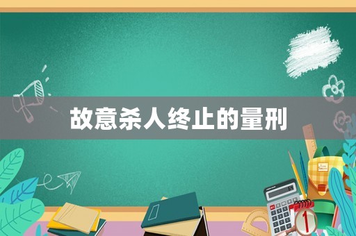 故意殺人終止的量刑