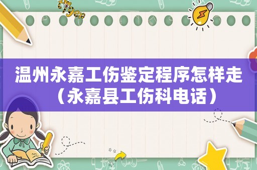 溫州永嘉工傷鑒定程序怎樣走（永嘉縣工傷科電話）