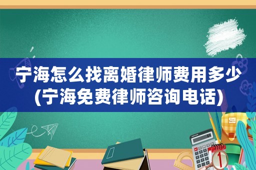 寧海怎么找離婚律師費用多少(寧海免費律師咨詢電話)