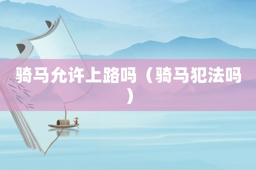 騎馬允許上路嗎（騎馬犯法嗎）
