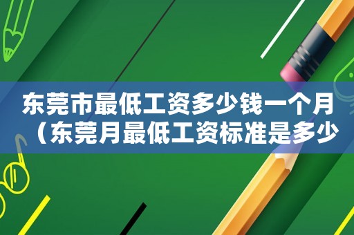 東莞市最低工資多少錢一個月（東莞月最低工資標準是多少）