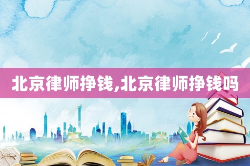 北京律師掙錢,北京律師掙錢嗎
