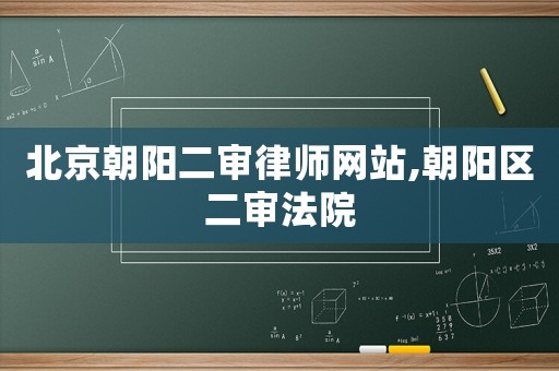 北京朝陽二審律師網(wǎng)站,朝陽區(qū)二審法院